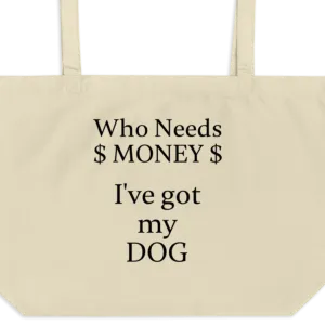 Who Needs Money,  Got My Dog X-Large Tote/Shopping Bags - Oyster