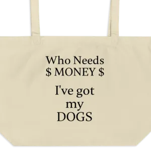 Who Needs Money, Got My Dogs X-Large Tote/Shopping Bags - Oyster